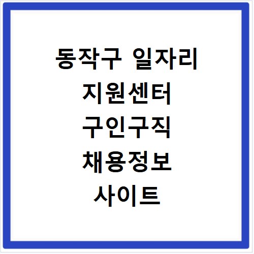 동작구 일자리 지원센터 구인구직 채용정보 사이트 바로가기
