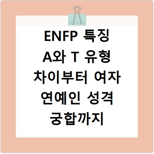 ENFP 특징 A와 T 유형 차이부터 여자 연예인 성격 궁합까지 정리