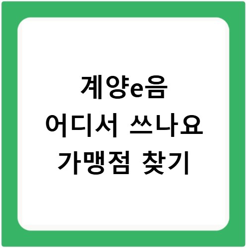 계양e음 어디서 쓰나요 가맹점 찾기