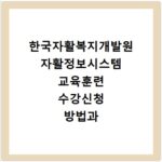 한국자활복지개발원 자활정보시스템 교육훈련 수강신청 방법과 절차 정리