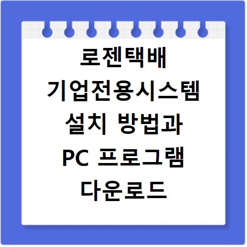 로젠택배 기업전용시스템 설치 방법과 PC 프로그램 다운로드 사이트 바로가기