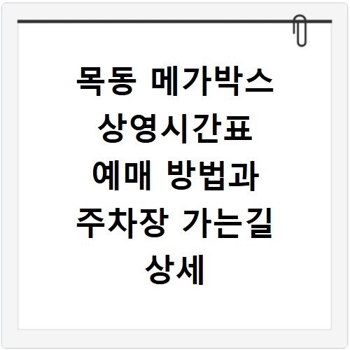 목동 메가박스 상영시간표 예매 방법과 주차장 가는길 상세 정보 정리
