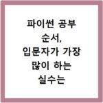 파이썬 공부 순서, 입문자가 가장 많이 하는 실수는