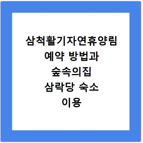 삼척활기자연휴양림 예약 방법과 숲속의집 삼락당 숙소 이용 꿀팁