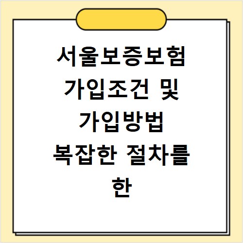 서울보증보험 가입조건 및 가입방법 복잡한 절차를 한 번에 해결하는 방법