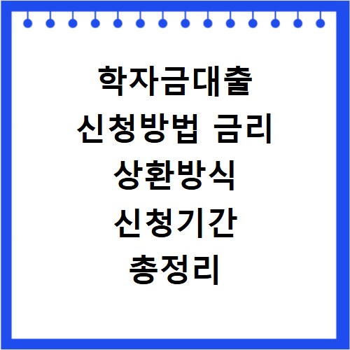 학자금대출 신청방법 금리 상환방식 신청기간 총정리