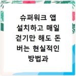 슈퍼워크 앱 설치하고 매일 걷기만 해도 돈 버는 현실적인 방법과 후기