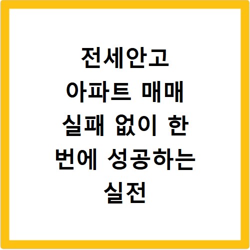 전세안고 아파트 매매 실패 없이 한 번에 성공하는 실전 노하우 정리