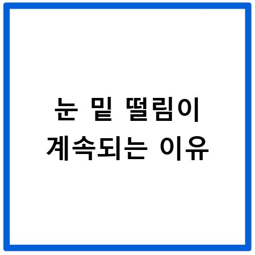 눈 밑 떨림이 계속되는 이유