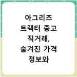 아그리즈 트랙터 중고 직거래, 숨겨진 가격 정보와 경매 꿀팁까지