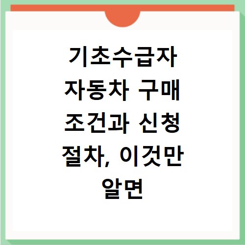 기초수급자 자동차 구매 조건과 신청 절차, 이것만 알면 끝나요