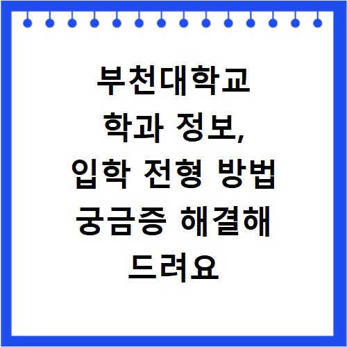 부천대학교 학과 정보, 입학 전형 방법 궁금증 해결해 드려요