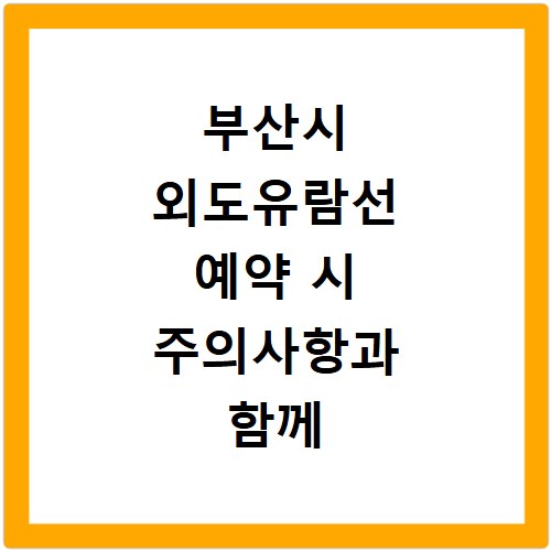 부산시 외도유람선 예약 시 주의사항과 함께 즐기는 방법 알아보기