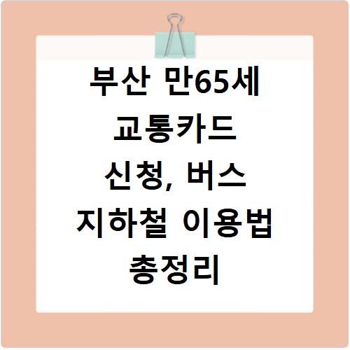 부산 만65세 교통카드 신청, 버스 지하철 이용법 총정리