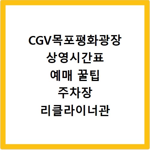 CGV목포평화광장 상영시간표 예매 꿀팁 주차장 리클라이너관 정보