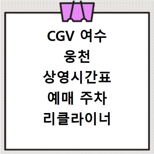 CGV 여수 웅천 상영시간표 예매 주차 리클라이너 정보 총정리