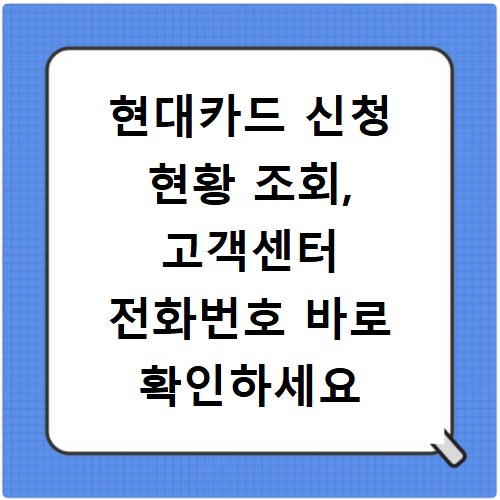 현대카드 신청 현황 조회, 고객센터 전화번호 바로 확인하세요