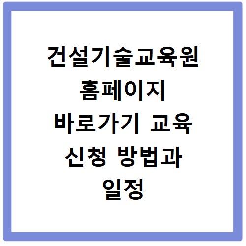건설기술교육원 홈페이지 바로가기 교육 신청 방법과 일정 확인