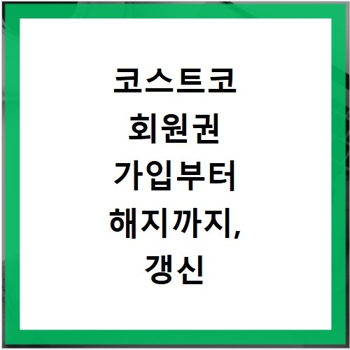 코스트코 회원권 가입부터 해지까지, 갱신 및 결제 총정리
