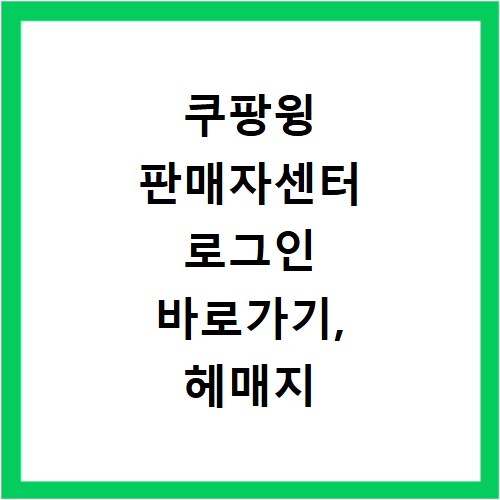 쿠팡윙 판매자센터 로그인 바로가기, 헤매지 않고 접속하는 법