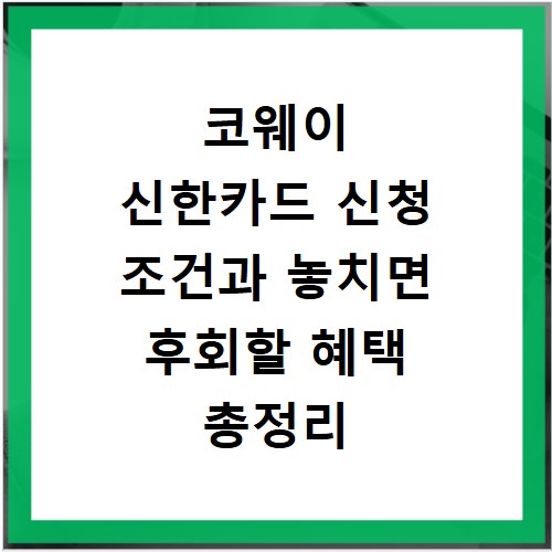 코웨이 신한카드 신청 조건과 놓치면 후회할 혜택 총정리