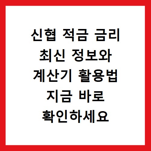 신협 적금 금리 최신 정보와 계산기 활용법 지금 바로 확인하세요