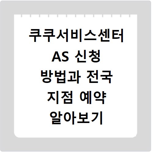 쿠쿠서비스센터 AS 신청 방법과 전국 지점 예약 알아보기