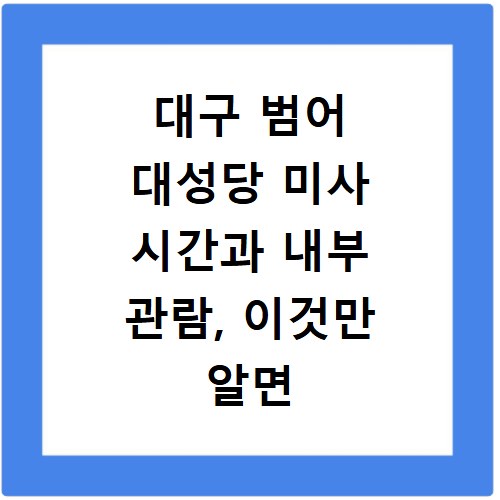 대구 범어 대성당 미사 시간과 내부 관람, 이것만 알면 끝