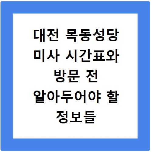 대전 목동성당 미사 시간표와 방문 전 알아두어야 할 정보들