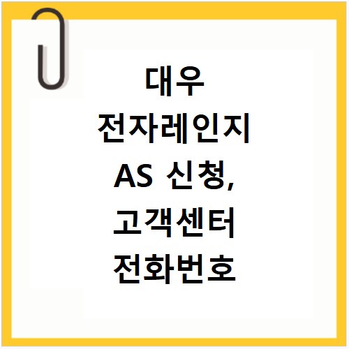 대우 전자레인지 AS 신청, 고객센터 전화번호 바로 확인하세요