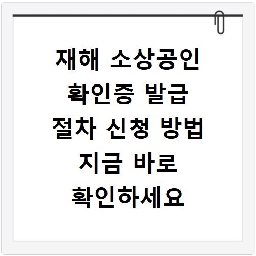 재해 소상공인 확인증 발급 절차 신청 방법 지금 바로 확인하세요