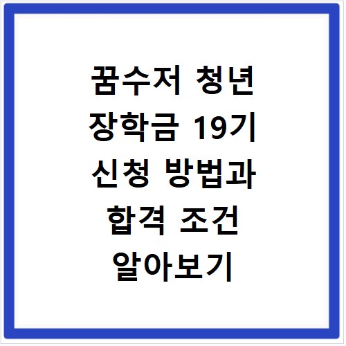꿈수저 청년 장학금 19기 신청 방법과 합격 조건 알아보기