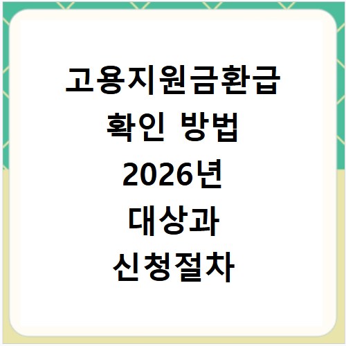 고용지원금환급 확인 방법 2026년 대상과 신청절차 알아보기