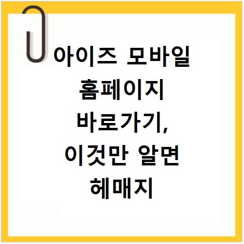 아이즈 모바일 홈페이지 바로가기, 이것만 알면 헤매지 않아요