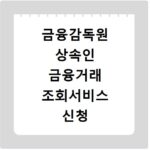 금융감독원 상속인 금융거래 조회서비스 신청 방법 바로가기