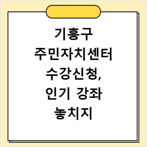 기흥구 주민자치센터 수강신청, 인기 강좌 놓치지 않는 방법