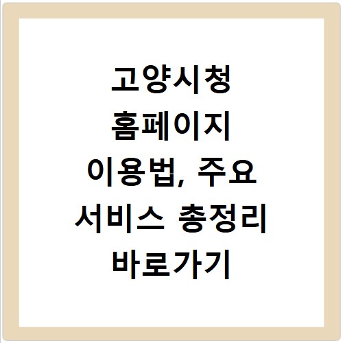 고양시청 홈페이지 이용법, 주요 서비스 총정리 바로가기