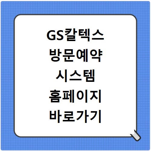 GS칼텍스 방문예약 시스템 홈페이지 바로가기 쉬운 방법