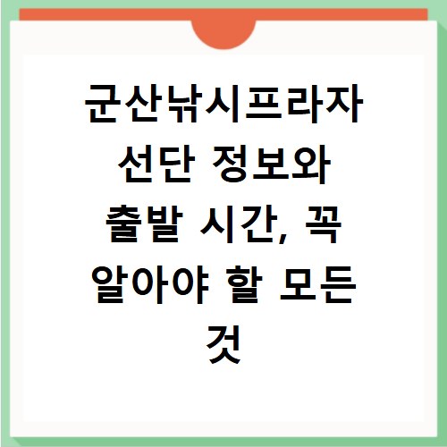 군산낚시프라자 선단 정보와 출발 시간, 꼭 알아야 할 모든 것
