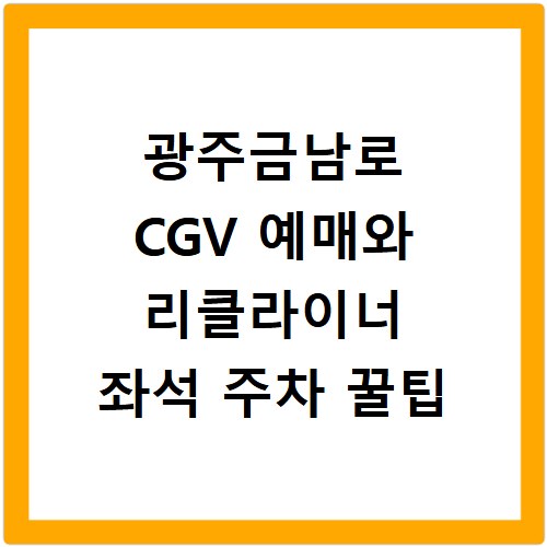광주금남로 CGV 예매와 리클라이너 좌석 주차 꿀팁