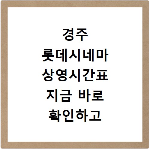 경주 롯데시네마 상영시간표 지금 바로 확인하고 예매하세요