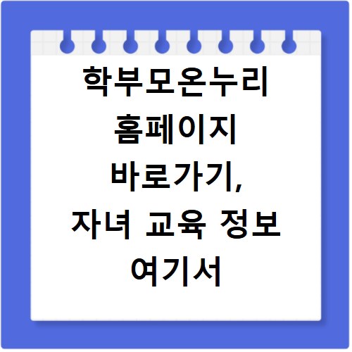 학부모온누리 홈페이지 바로가기, 자녀 교육 정보 여기서 찾으세요