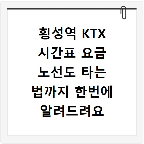횡성역 KTX 시간표 요금 노선도 타는 법까지 한번에 알려드려요