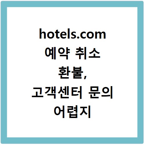 hotels.com 예약 취소 환불, 고객센터 문의 어렵지 않아요