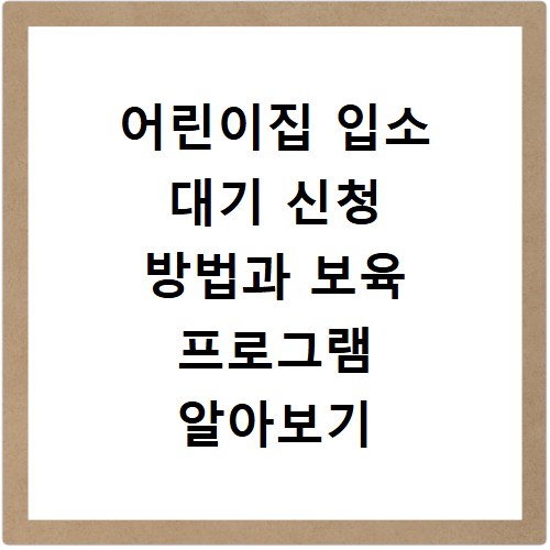 어린이집 입소 대기 신청 방법과 보육 프로그램 알아보기