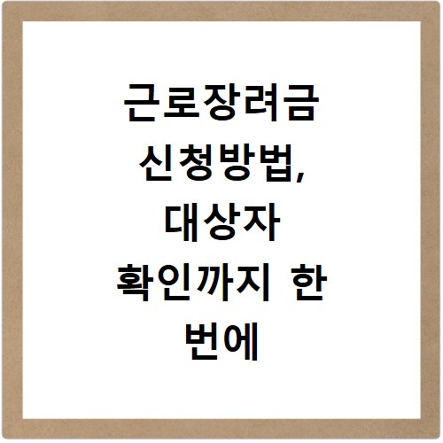 근로장려금 신청방법, 대상자 확인까지 한 번에 끝내세요