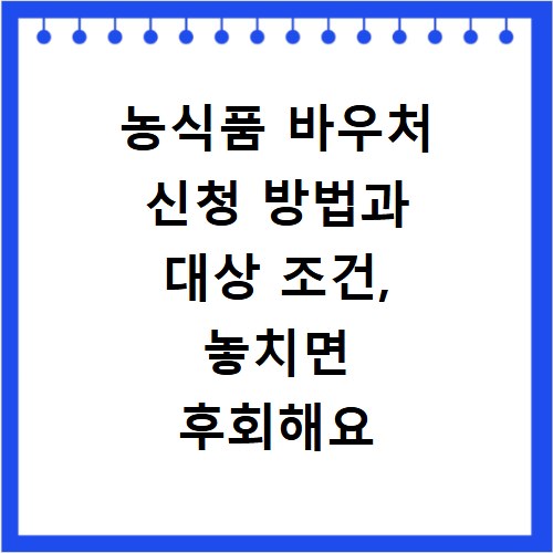 농식품 바우처 신청 방법과 대상 조건, 놓치면 후회해요
