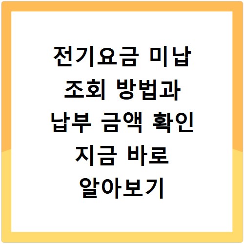 전기요금 미납 조회 방법과 납부 금액 확인 지금 바로 알아보기