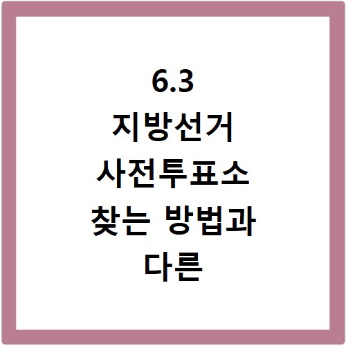 6.3 지방선거 사전투표소 찾는 방법과 다른 지역 투표 방법