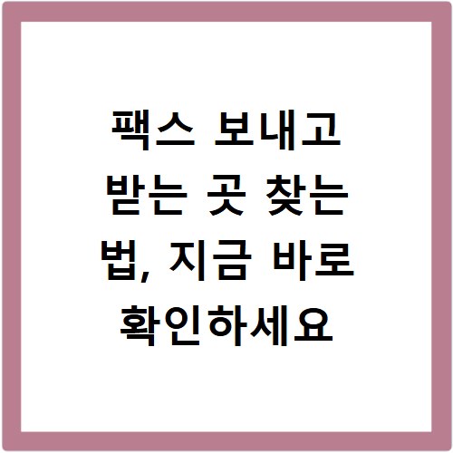 팩스 보내고 받는 곳 찾는 법, 지금 바로 확인하세요